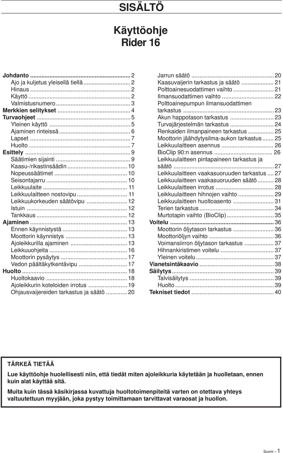 .. 11 Leikkuulaitteen nostovipu... 11 Leikkuukorkeuden säätövipu... 12 Istuin... 12 Tankkaus... 12 Ajaminen... 13 Ennen käynnistystä... 13 Moottorin käynnistys... 13 Ajoleikkurilla ajaminen.