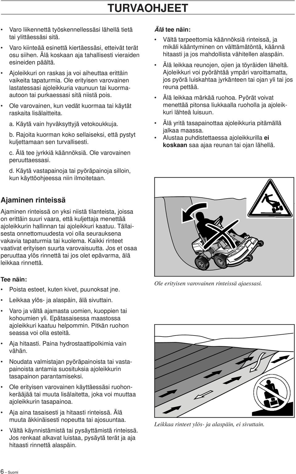 Ole erityisen varovainen lastatessasi ajoleikkuria vaunuun tai kuormaautoon tai purkaessasi sitä niistä pois. Ole varovainen, kun vedät kuormaa tai käytät raskaita lisälaitteita. a. Käytä vain hyväksyttyjä vetokoukkuja.