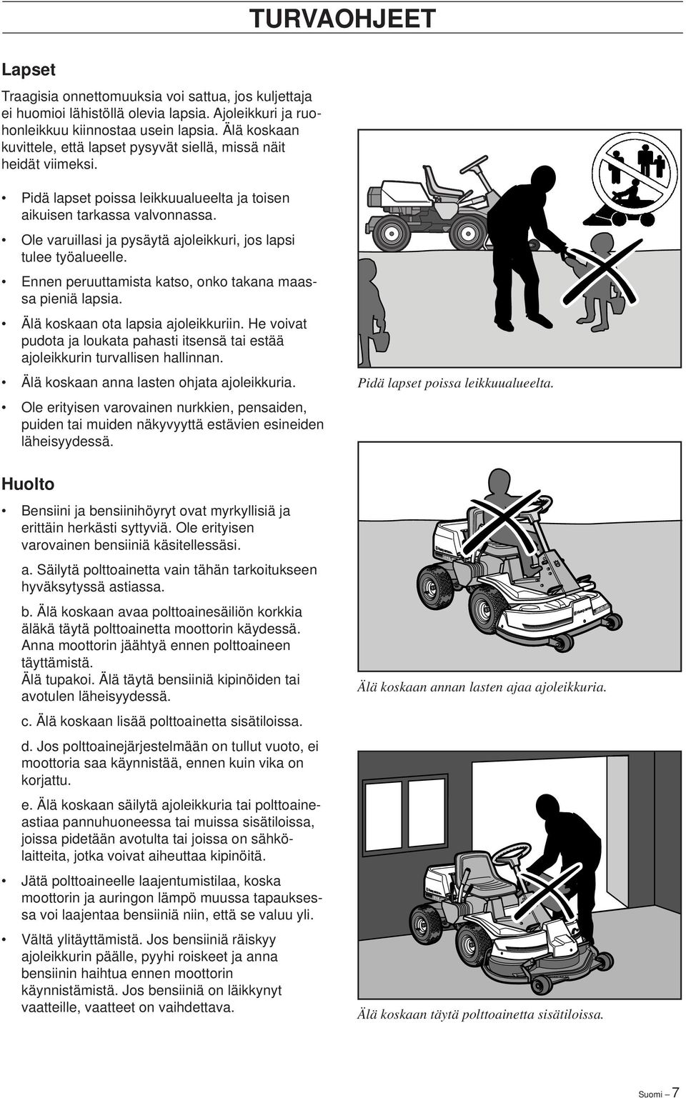 Ole varuillasi ja pysäytä ajoleikkuri, jos lapsi tulee työalueelle. Ennen peruuttamista katso, onko takana maassa pieniä lapsia. Älä koskaan ota lapsia ajoleikkuriin.