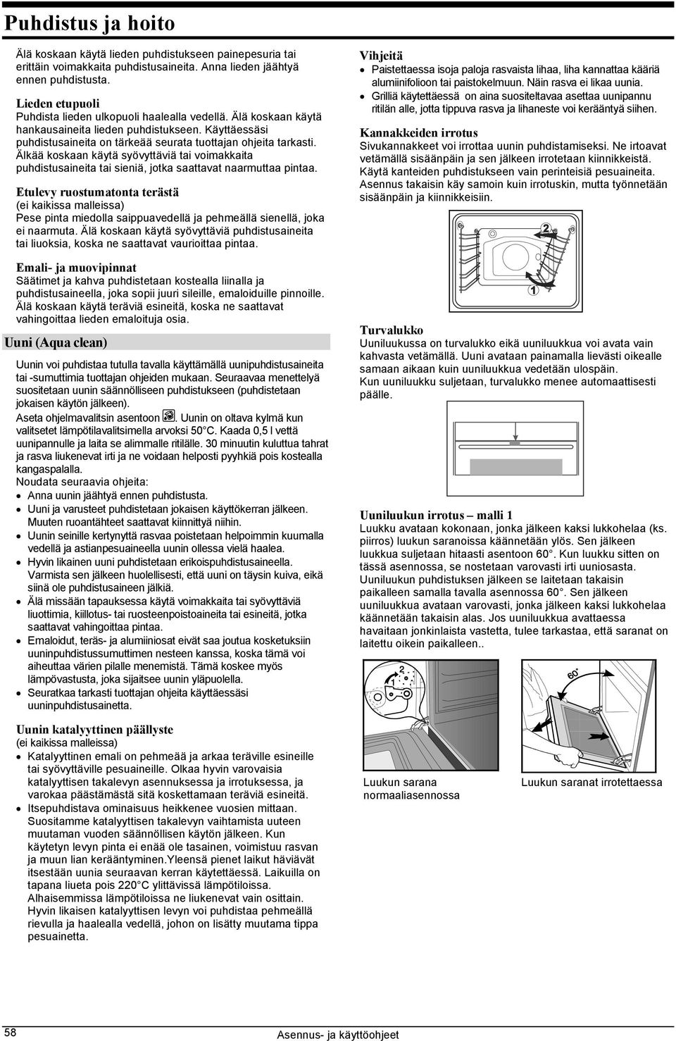 Älkää koskaan käytä syövyttäviä tai voimakkaita puhdistusaineita tai sieniä, jotka saattavat naarmuttaa pintaa.