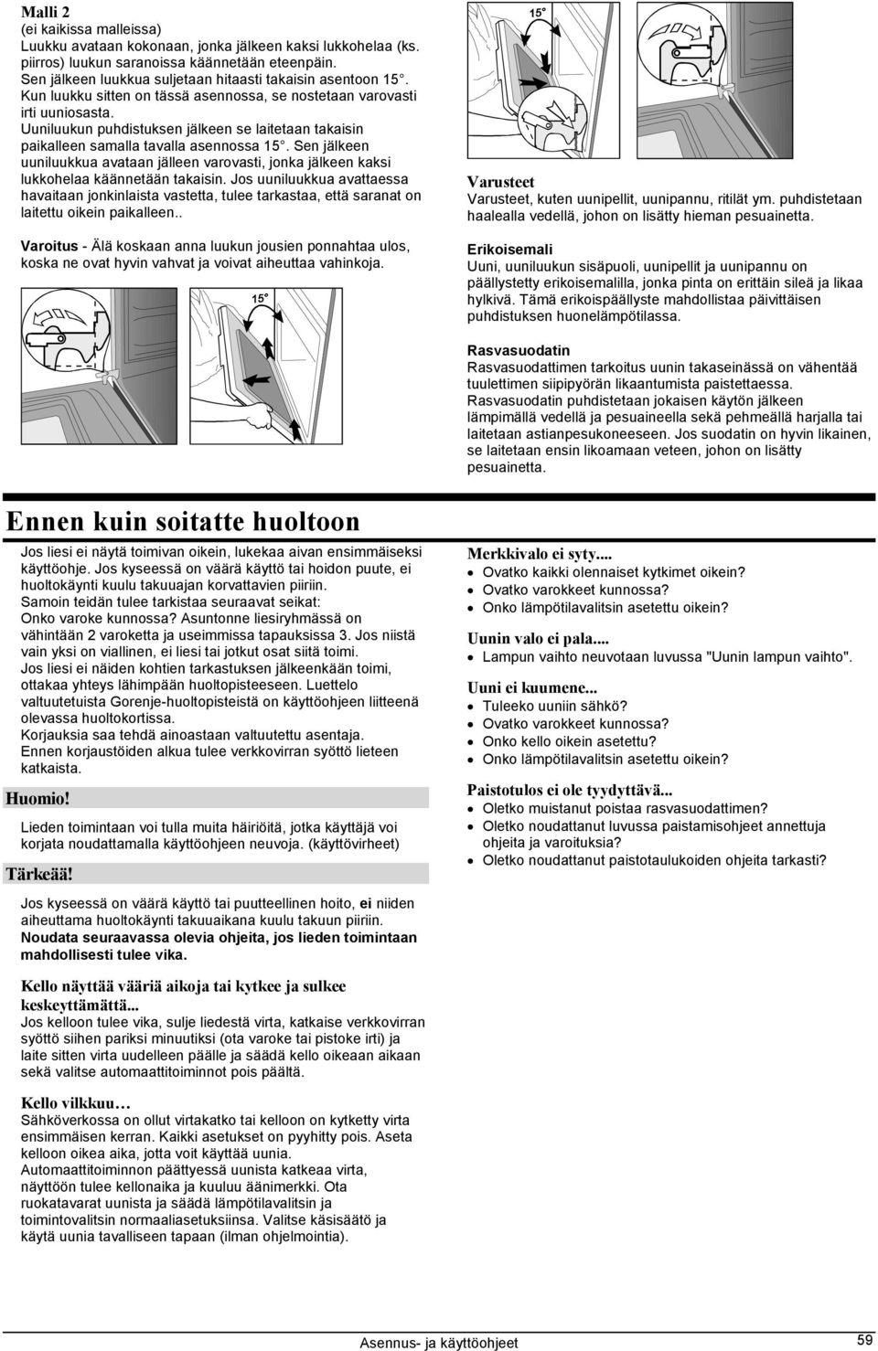 Uuniluukun puhdistuksen jälkeen se laitetaan takaisin paikalleen samalla tavalla asennossa 15. Sen jälkeen uuniluukkua avataan jälleen varovasti, jonka jälkeen kaksi lukkohelaa käännetään takaisin.