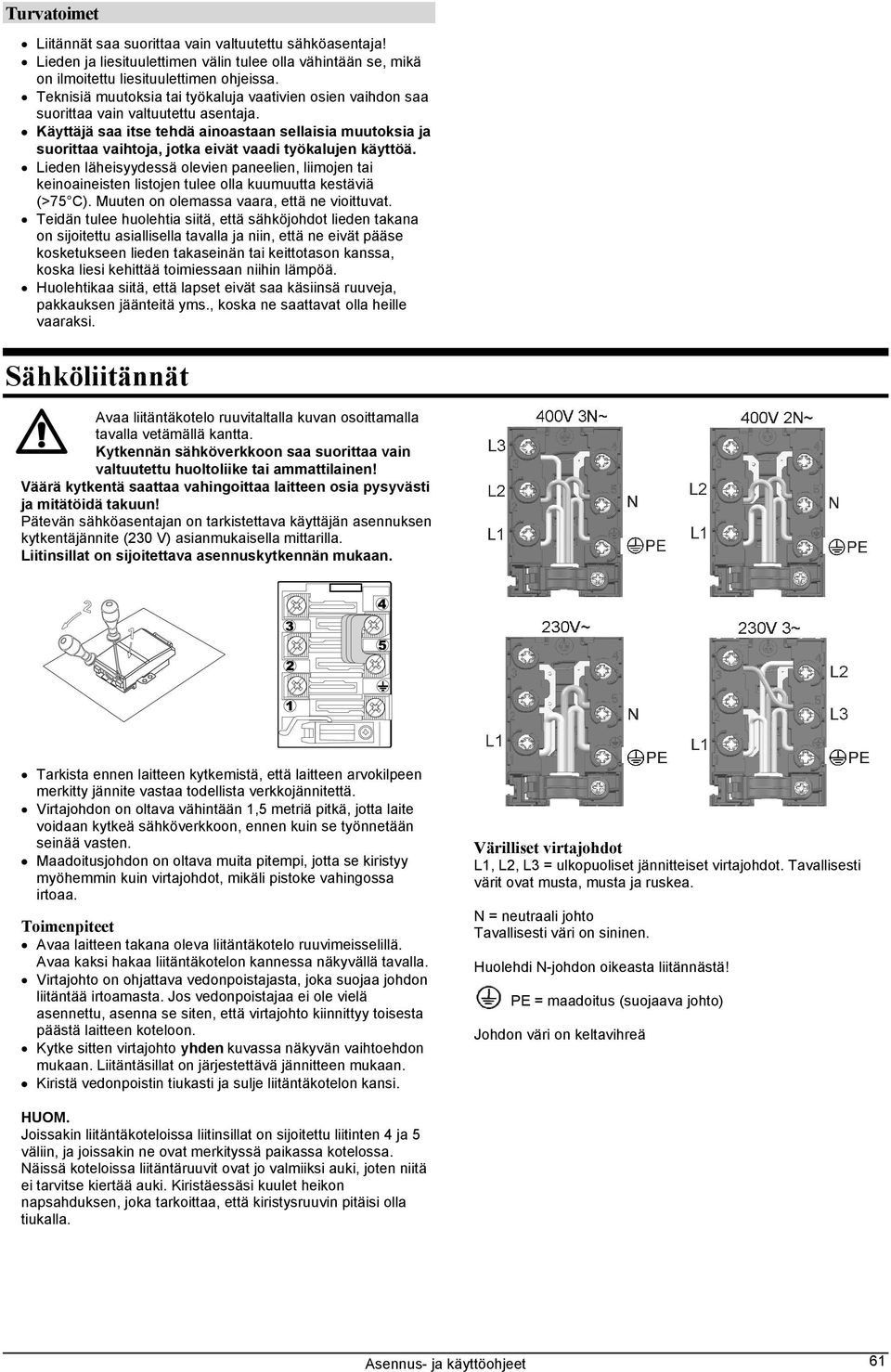 Käyttäjä saa itse tehdä ainoastaan sellaisia muutoksia ja suorittaa vaihtoja, jotka eivät vaadi työkalujen käyttöä.