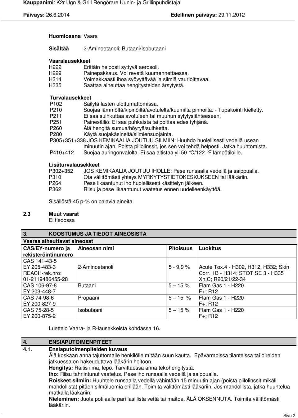 P210 Suojaa lämmöltä/kipinöiltä/avotulelta/kuumilta pinnoilta. - Tupakointi kielletty. P211 Ei saa suihkuttaa avotuleen tai muuhun sytytyslähteeseen.