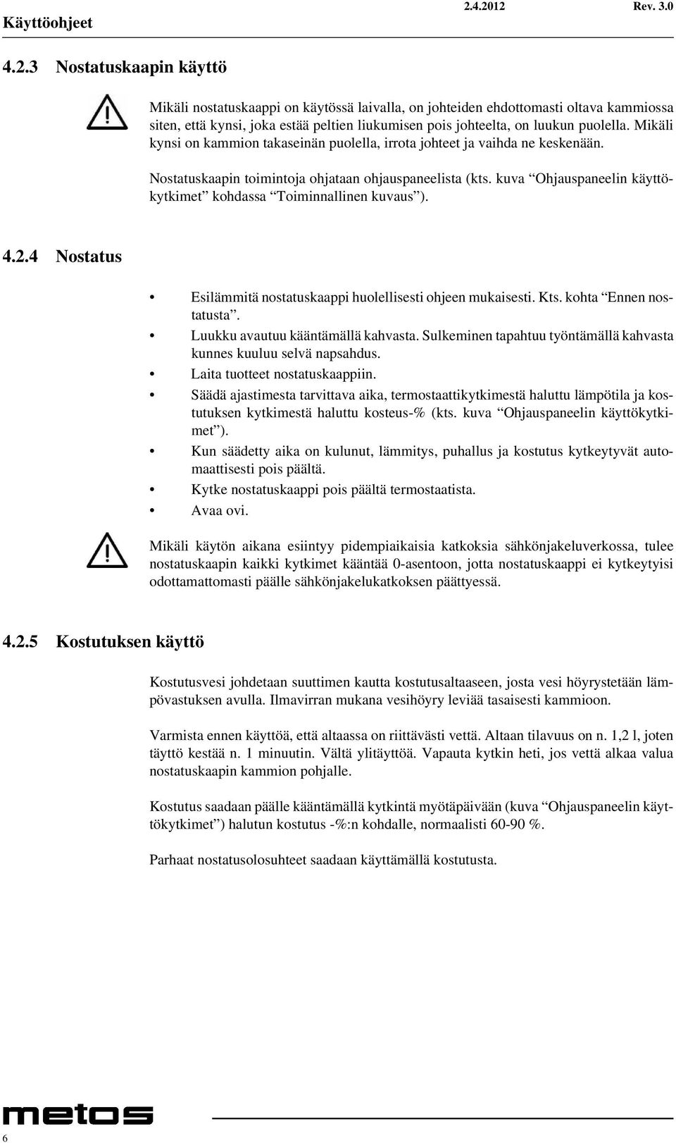 Mikäli kynsi on kammion takaseinän puolella, irrota johteet ja vaihda ne keskenään. Nostatuskaapin toimintoja ohjataan ohjauspaneelista (kts.