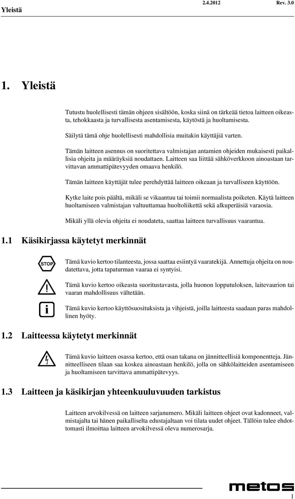 Laitteen saa liittää sähköverkkoon ainoastaan tarvittavan ammattipätevyyden omaava henkilö. Tämän laitteen käyttäjät tulee perehdyttää laitteen oikeaan ja turvalliseen käyttöön.