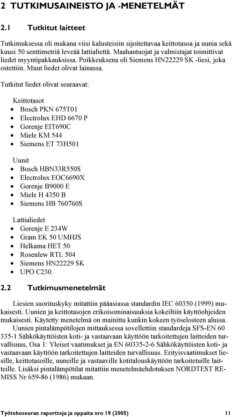 Tutkitut liedet olivat seuraavat: Keittotasot Bosch PKN 675T01 Electrolux EHD 6670 P Gorenje EIT690C Miele KM 544 Siemens ET 73H501 Uunit Bosch HBN33R550S Electrolux EOC6690X Gorenje B9000 E Miele H