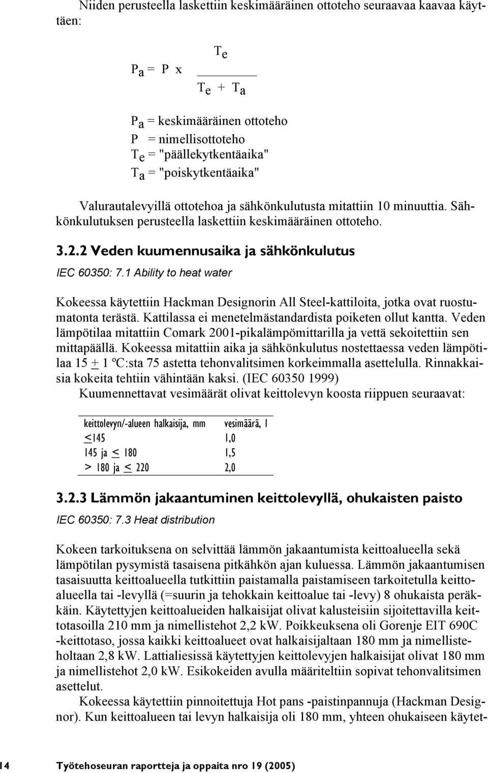 2 Veden kuumennusaika ja sähkönkulutus IEC 60350: 7.1 Ability to heat water Kokeessa käytettiin Hackman Designorin All Steel-kattiloita, jotka ovat ruostumatonta terästä.