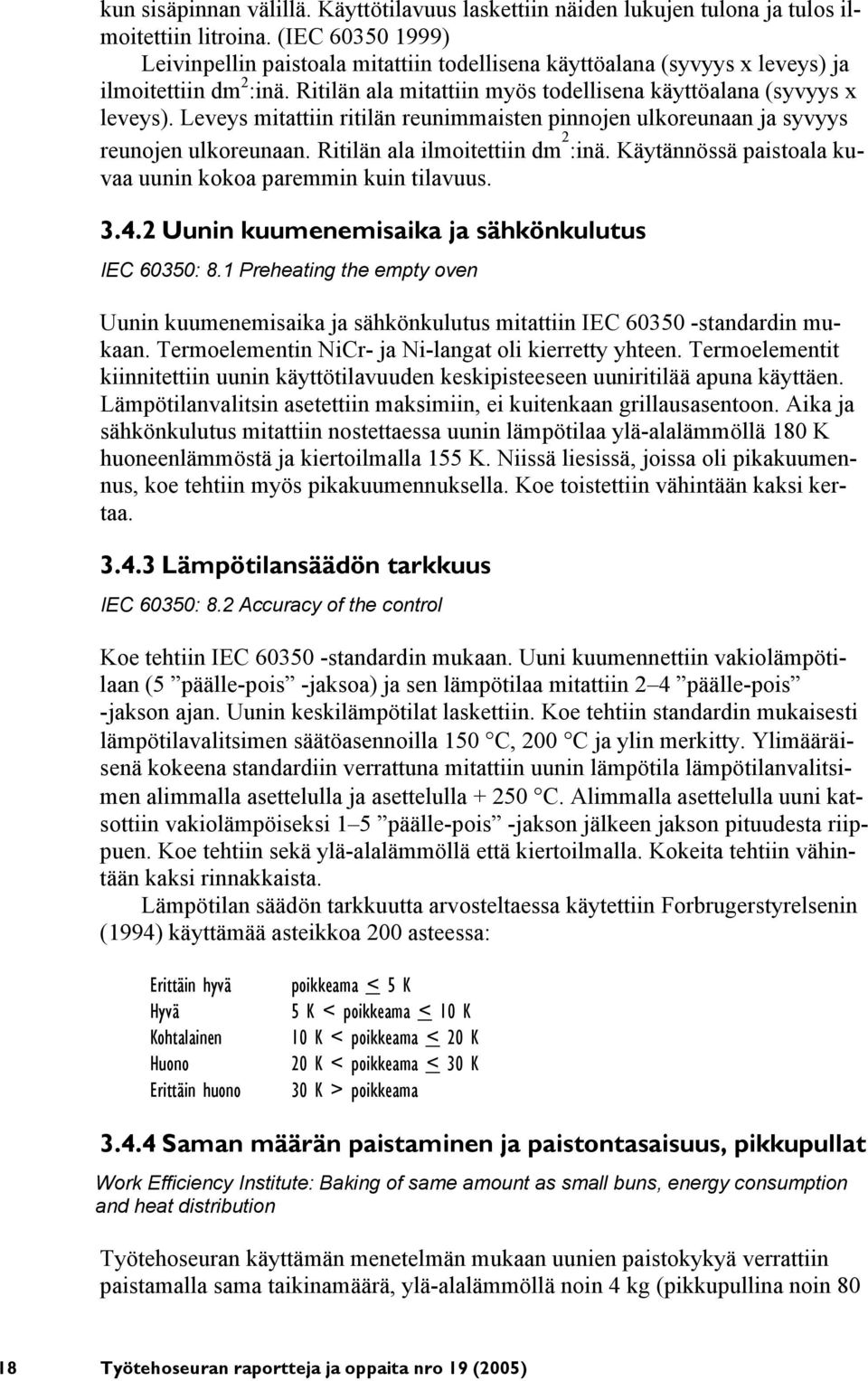 Leveys mitattiin ritilän reunimmaisten pinnojen ulkoreunaan ja syvyys reunojen ulkoreunaan. Ritilän ala ilmoitettiin dm 2 :inä. Käytännössä paistoala kuvaa uunin kokoa paremmin kuin tilavuus. 3.4.