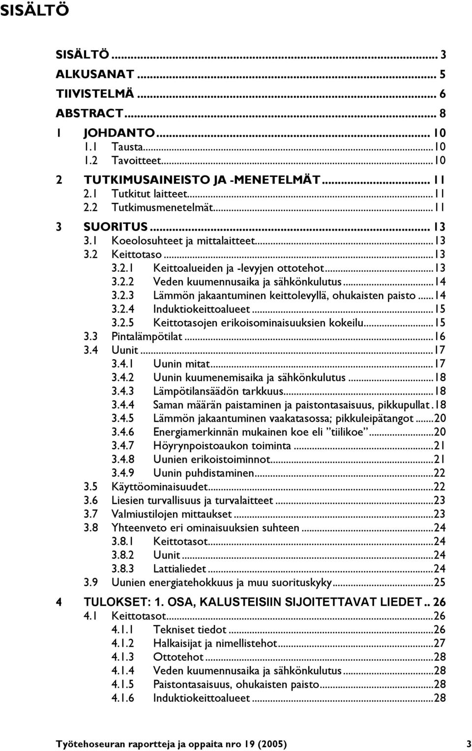 ..14 3.2.4 Induktiokeittoalueet...15 3.2.5 Keittotasojen erikoisominaisuuksien kokeilu...15 3.3 Pintalämpötilat...16 3.4 Uunit...17 3.4.1 Uunin mitat...17 3.4.2 Uunin kuumenemisaika ja sähkönkulutus.