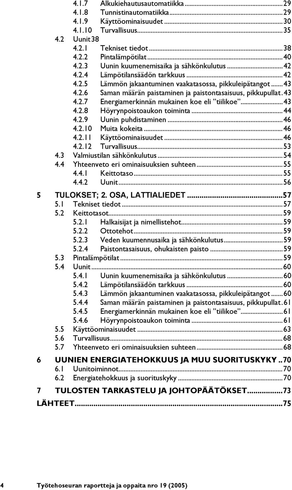 ..43 4.2.8 Höyrynpoistoaukon toiminta...44 4.2.9 Uunin puhdistaminen...46 4.2.10 Muita kokeita...46 4.2.11 Käyttöominaisuudet...46 4.2.12 Turvallisuus...53 4.3 Valmiustilan sähkönkulutus...54 4.