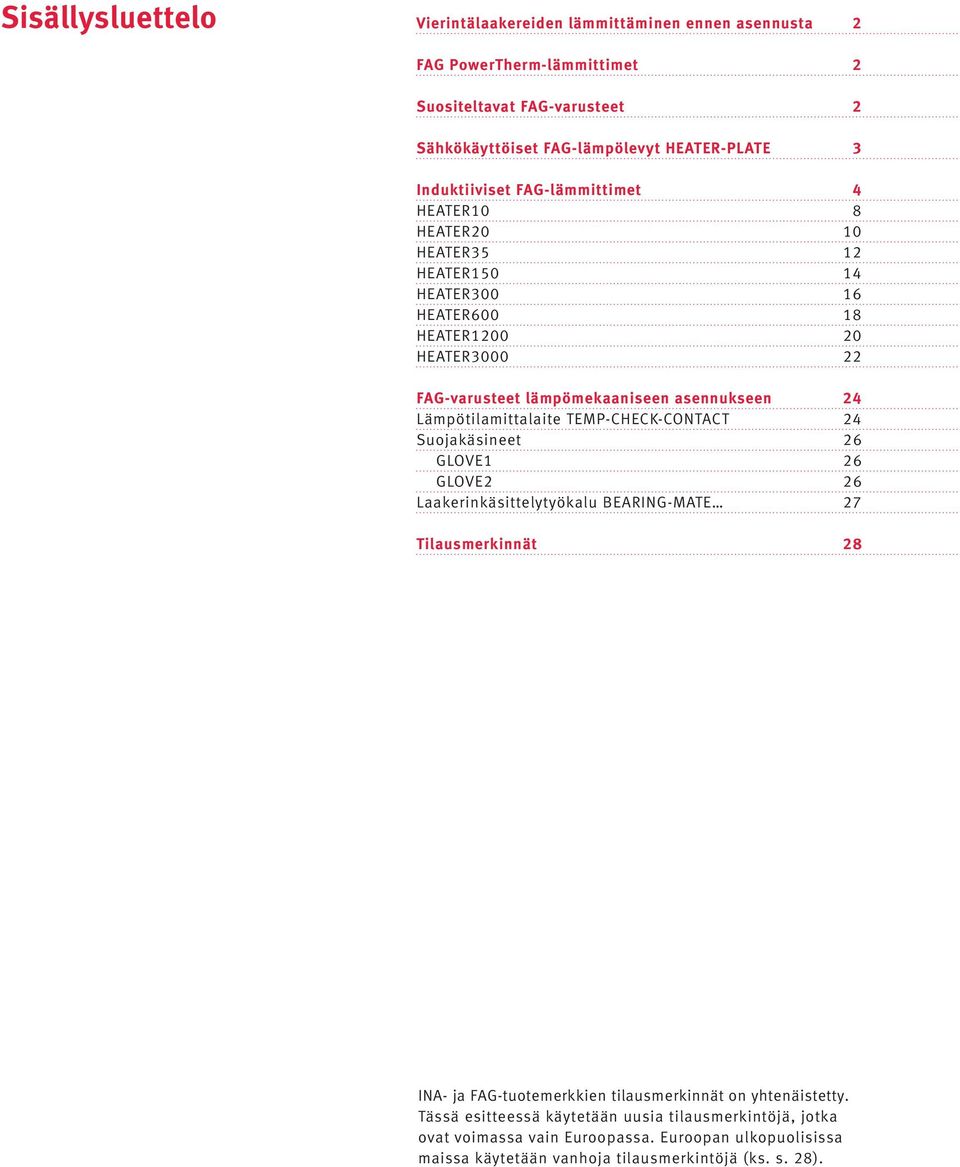 Lämpötilamittalaite TEMP-CHECK-CONTACT 24 Suojakäsineet 26 GLOVE1 26 GLOVE2 26 Laakerinkäsittelytyökalu BEARING-MATE 27 Tilausmerkinnät 28 INA- ja FAG-tuotemerkkien