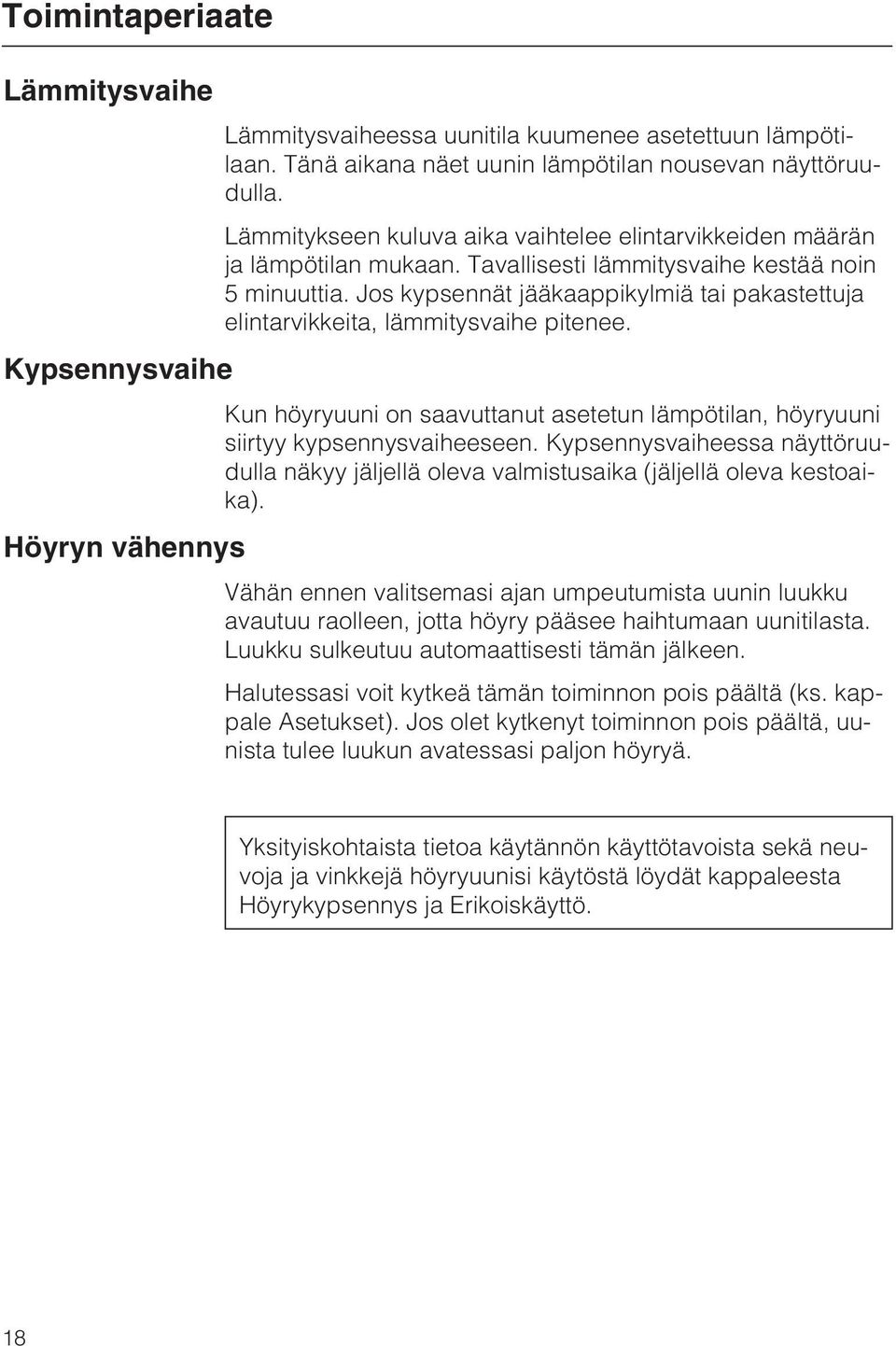 Jos kypsennät jääkaappikylmiä tai pakastettuja elintarvikkeita, lämmitysvaihe pitenee. Kun höyryuuni on saavuttanut asetetun lämpötilan, höyryuuni siirtyy kypsennysvaiheeseen.