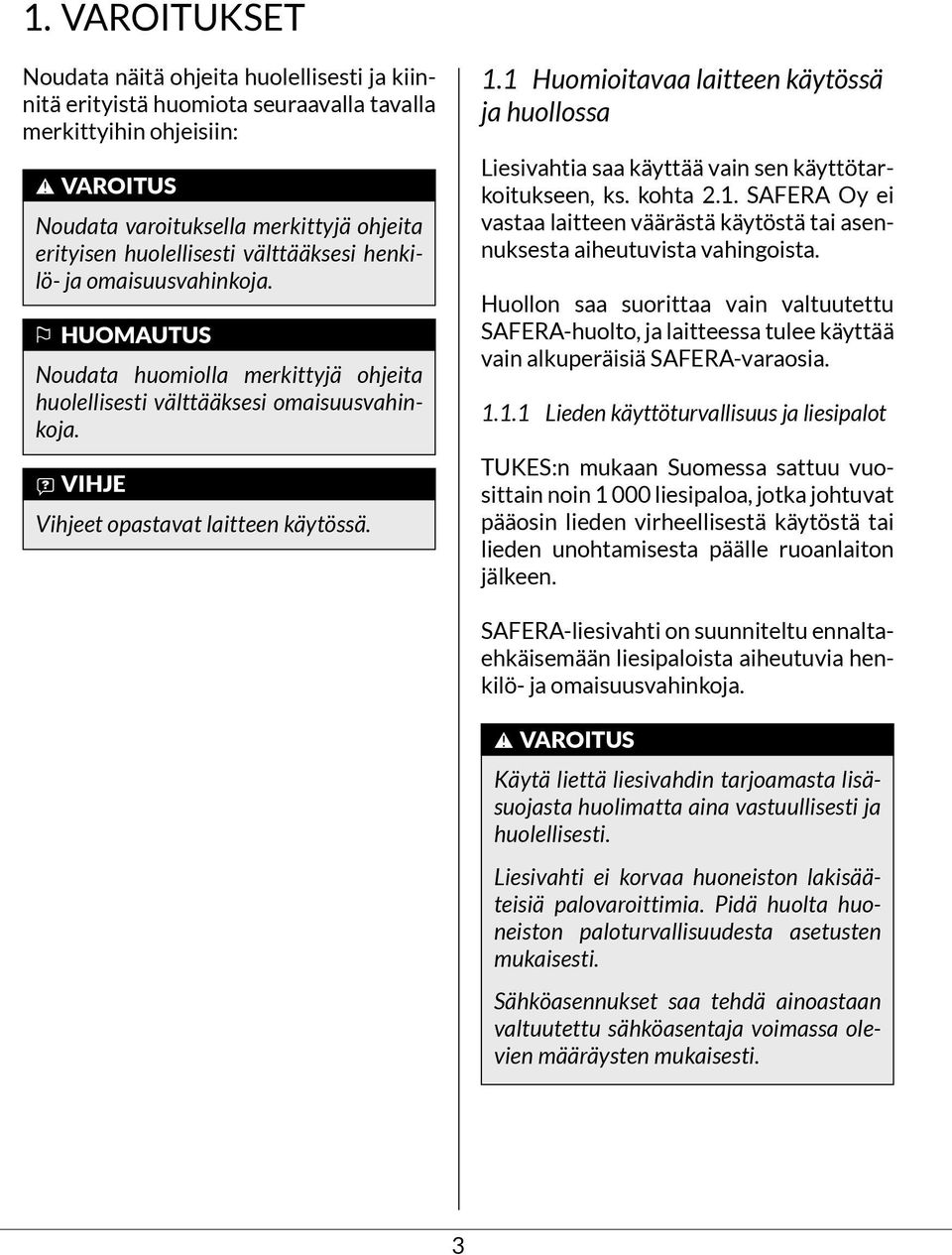 1 Huomioitavaa laitteen käytössä ja huollossa Liesivahtia saa käyttää vain sen käyttötarkoitukseen, ks. kohta 2.1. SAFERA Oy ei vastaa laitteen väärästä käytöstä tai asennuksesta aiheutuvista vahingoista.
