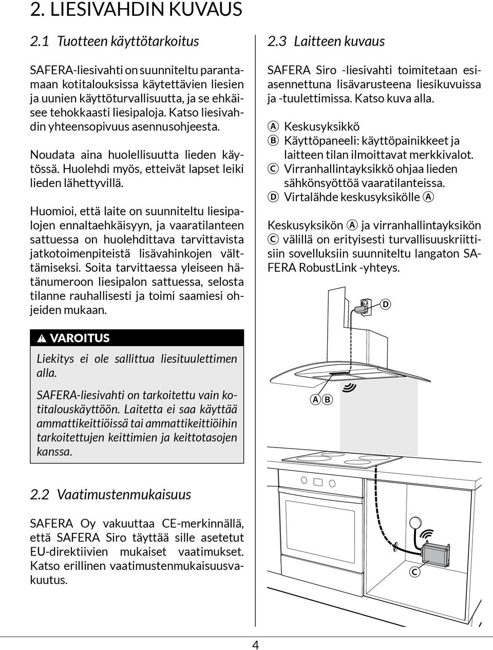 Katso liesivahdin yhteensopivuus asennusohjeesta. Noudata aina huolellisuutta lieden käytössä. Huolehdi myös, etteivät lapset leiki lieden lähettyvillä.