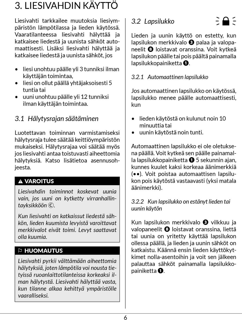 päälle yli 12 tunniksi ilman käyttäjän toimintaa. 3.1 Hälytysrajan säätäminen Luotettavan toiminnan varmistamiseksi hälytysraja tulee säätää keittiöympäristön mukaiseksi.