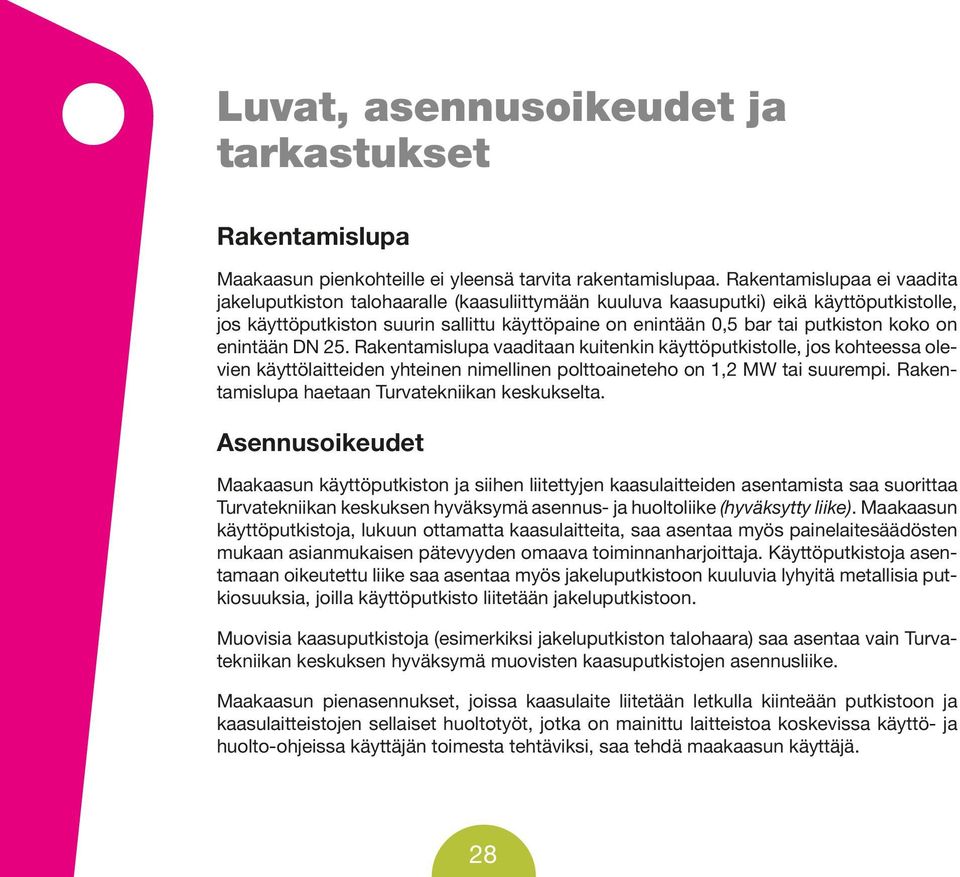 koko on enintään DN 25. Rakentamislupa vaaditaan kuitenkin käyttöputkistolle, jos kohteessa olevien käyttölaitteiden yhteinen nimellinen polttoaineteho on 1,2 MW tai suurempi.