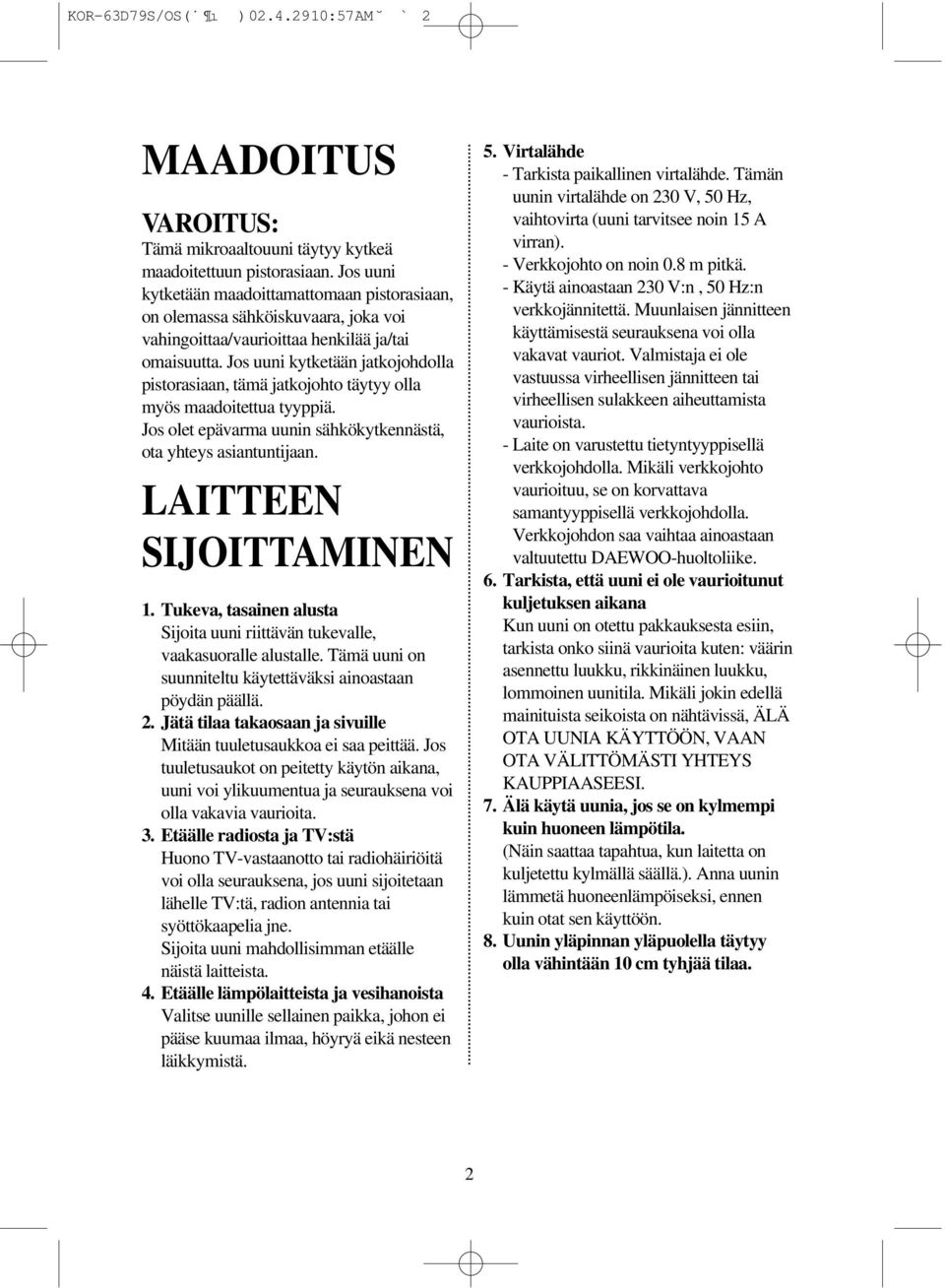 Jos uuni kytketään jatkojohdolla pistorasiaan, tämä jatkojohto täytyy olla myös maadoitettua tyyppiä. Jos olet epävarma uunin sähkökytkennästä, ota yhteys asiantuntijaan. LAITTEEN SIJOITTAMINEN 1.