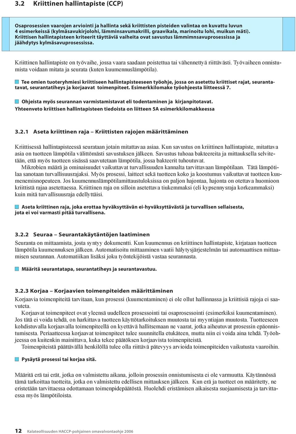 Kriittinen hallintapiste on työvaihe, jossa saadaan poistettua tai vähennettyä riittävästi. Työvaiheen onnistumista voidaan mitata ja seurata (kuten kuumennuslämpötila).