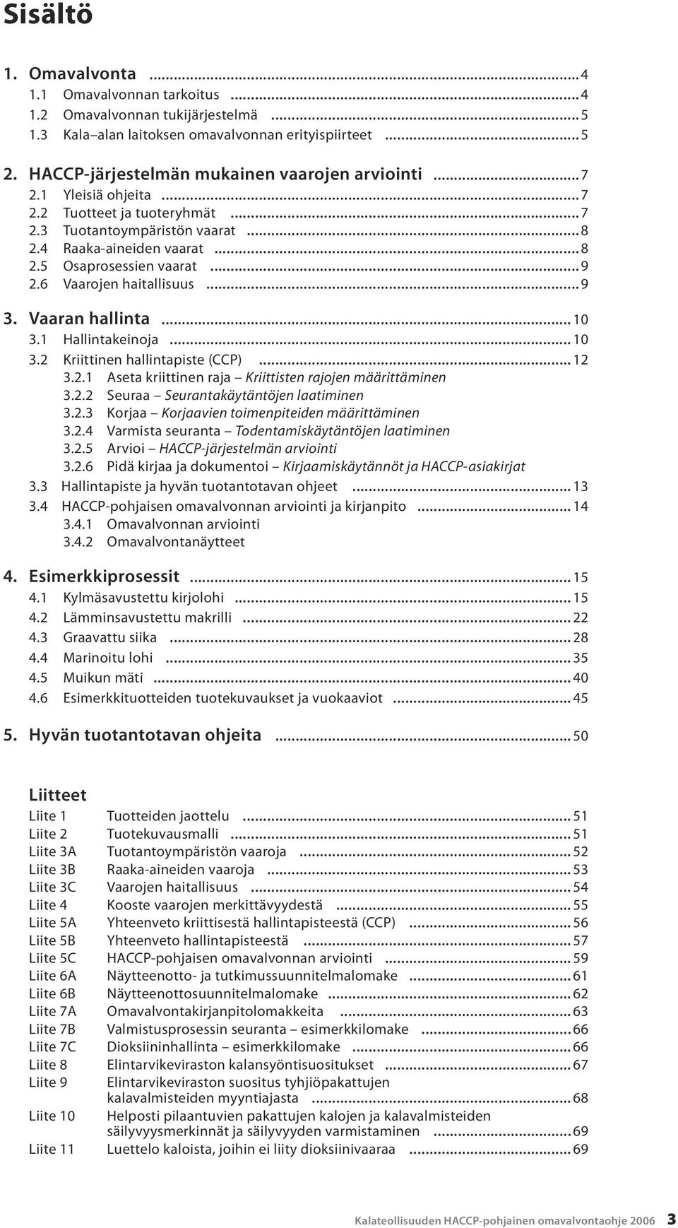 6 Vaarojen haitallisuus...9 3. Vaaran hallinta... 10 3.1 Hallintakeinoja... 10 3.2 Kriittinen hallintapiste (CCP)... 12 3.2.1 Aseta kriittinen raja Kriittisten rajojen määrittäminen 3.2.2 Seuraa Seurantakäytäntöjen laatiminen 3.