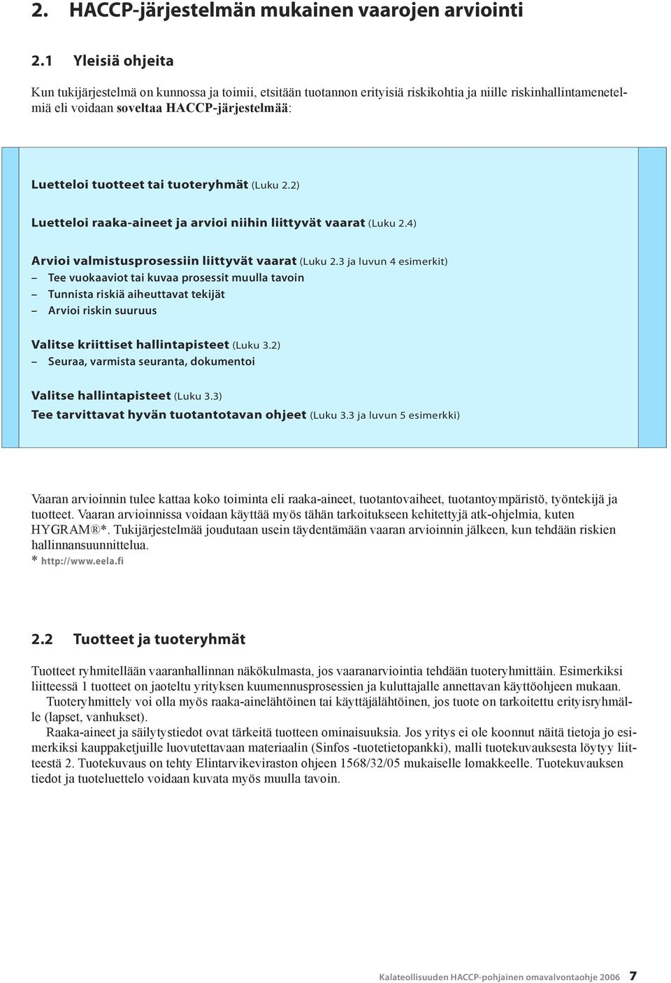 tai tuoteryhmät (Luku 2.2) Luetteloi raaka-aineet ja arvioi niihin liittyvät t (Luku 2.4) Arvioi valmistusprosessiin liittyvät t (Luku 2.