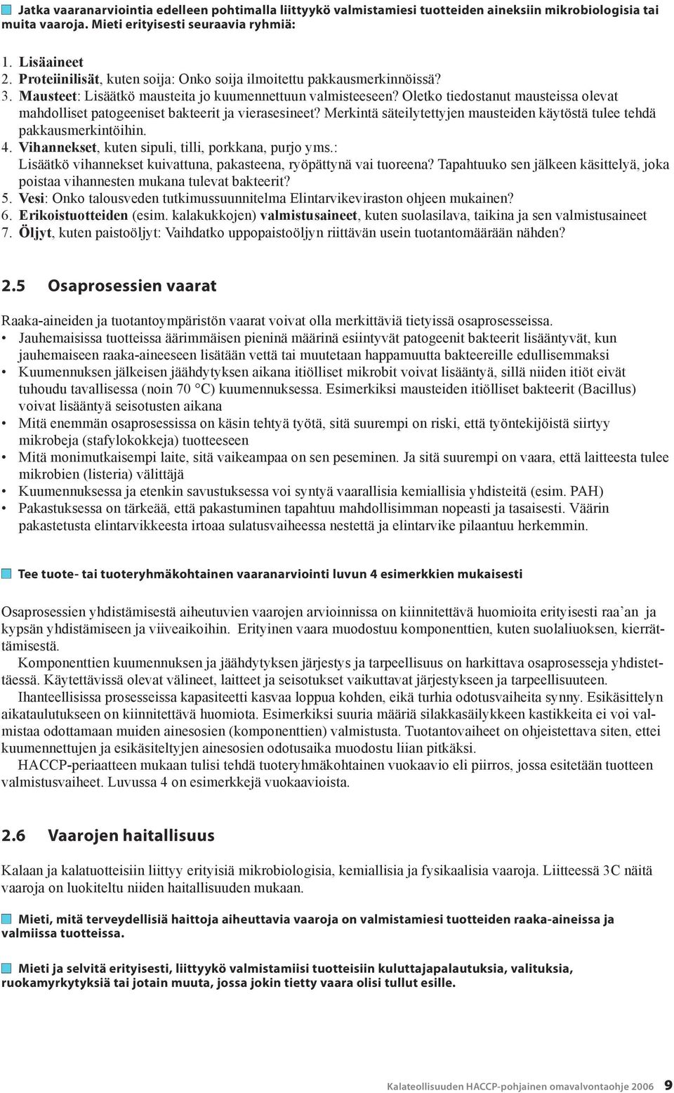 Oletko tiedostanut mausteissa olevat mahdolliset patogeeniset bakteerit ja vierasesineet? Merkintä säteilytettyjen mausteiden käytöstä tulee tehdä pakkausmerkintöihin. 4.