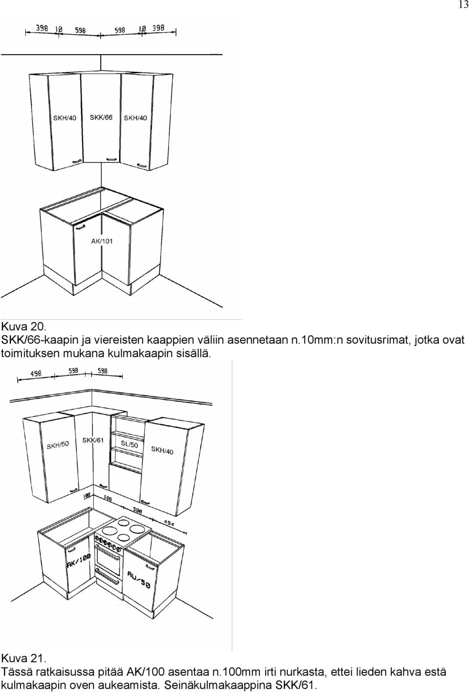 Kuva 21. Tässä ratkaisussa pitää AK/100 asentaa n.