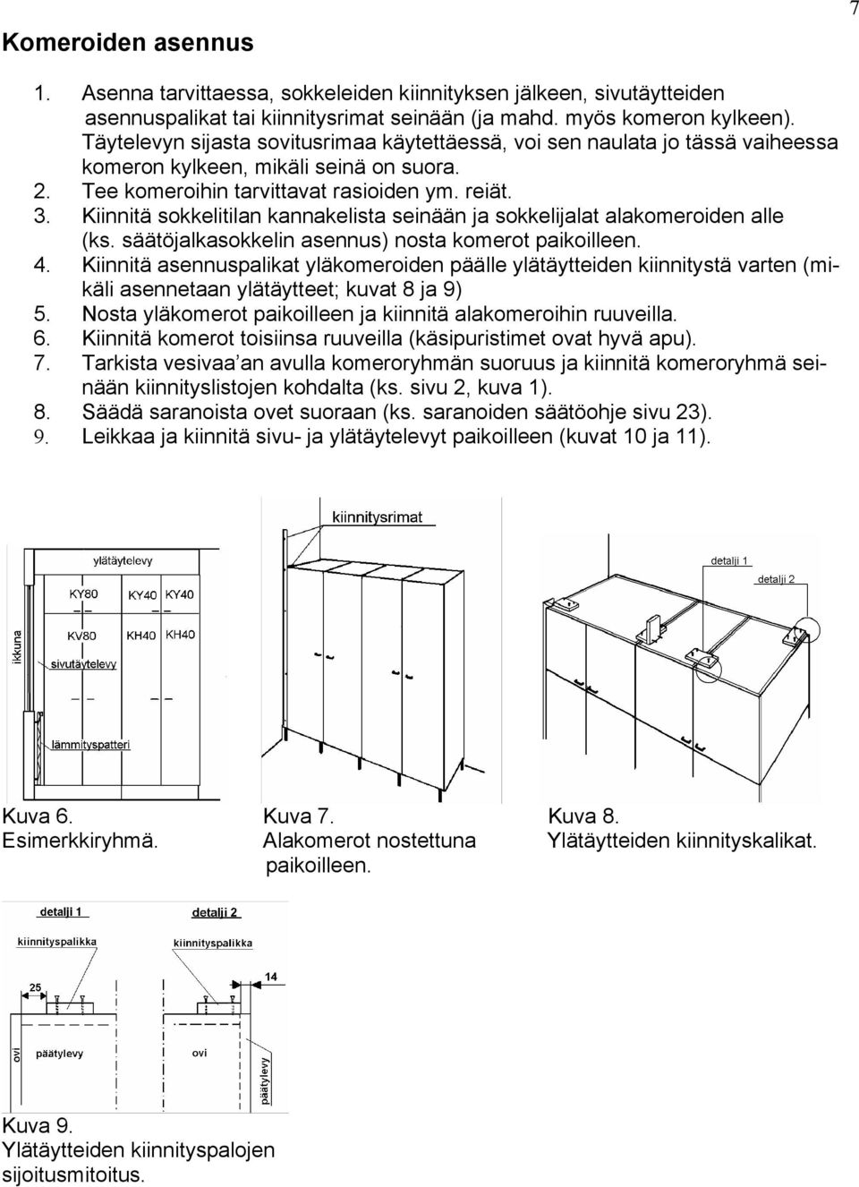 Kiinnitä sokkelitilan kannakelista seinään ja sokkelijalat alakomeroiden alle (ks. säätöjalkasokkelin asennus) nosta komerot paikoilleen. 4.