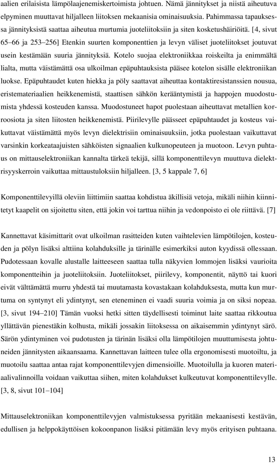 [4, sivut 65 66 ja 253 256] Etenkin suurten komponenttien ja levyn väliset juoteliitokset joutuvat usein kestämään suuria jännityksiä.