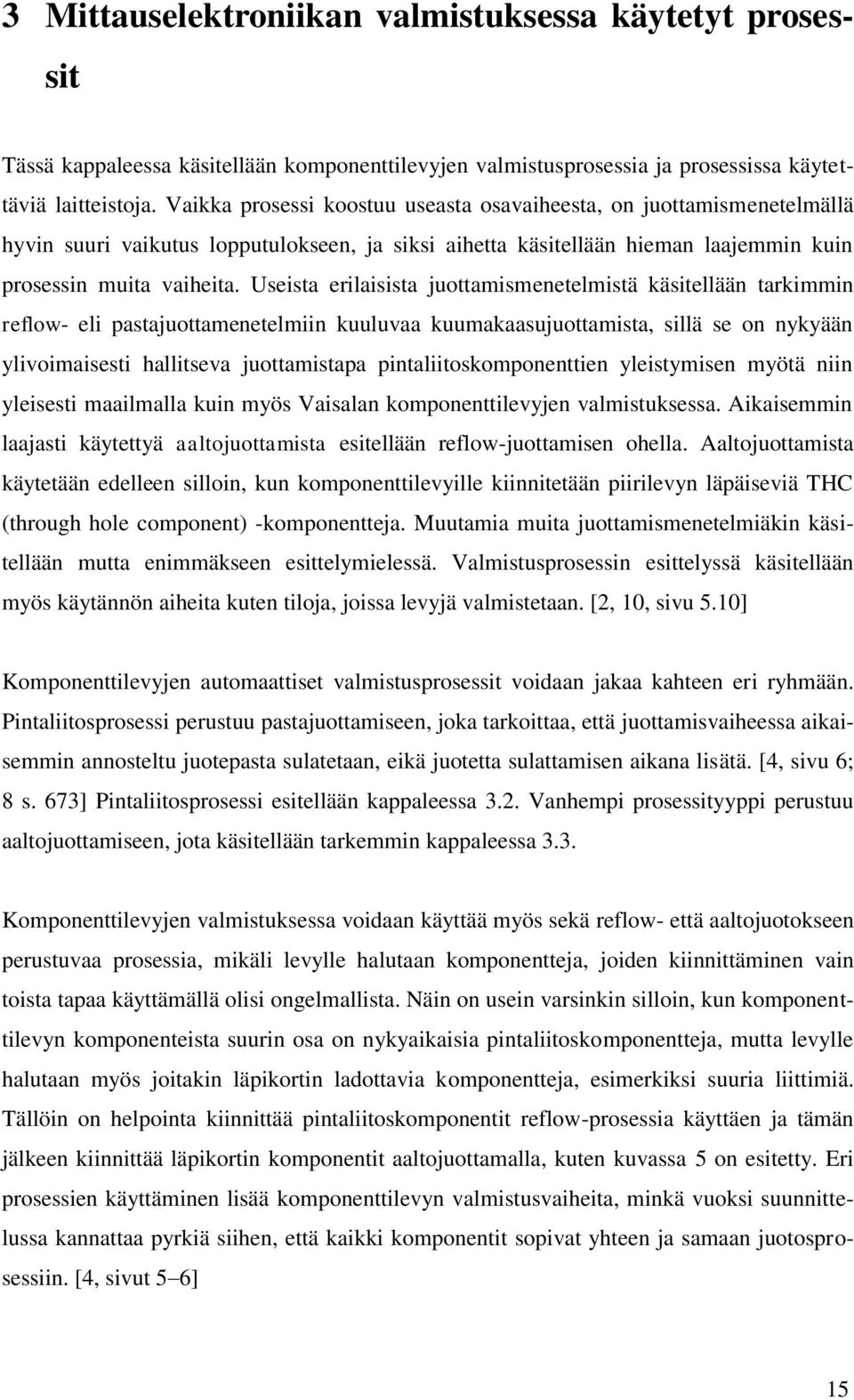 Useista erilaisista juottamismenetelmistä käsitellään tarkimmin reflow- eli pastajuottamenetelmiin kuuluvaa kuumakaasujuottamista, sillä se on nykyään ylivoimaisesti hallitseva juottamistapa