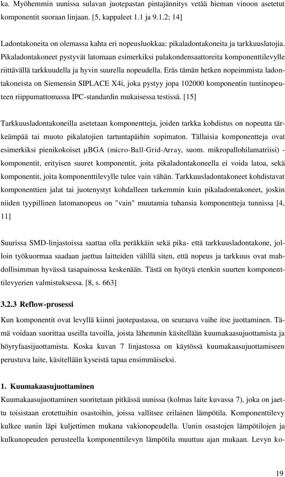 Pikaladontakoneet pystyvät latomaan esimerkiksi palakondensaattoreita komponenttilevylle riittävällä tarkkuudella ja hyvin suurella nopeudella.