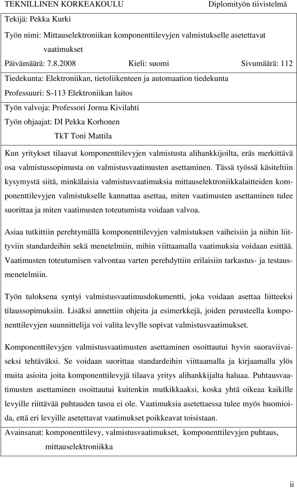 DI Pekka Korhonen TkT Toni Mattila Kun yritykset tilaavat komponenttilevyjen valmistusta alihankkijoilta, eräs merkittävä osa valmistussopimusta on valmistusvaatimusten asettaminen.