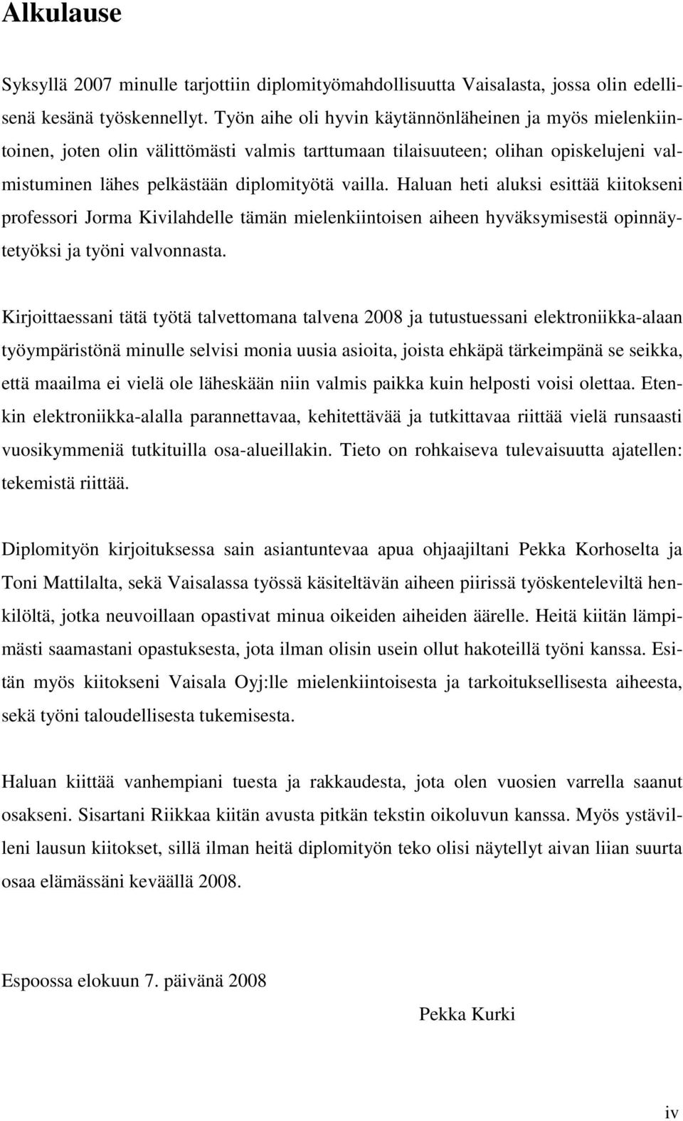 Haluan heti aluksi esittää kiitokseni professori Jorma Kivilahdelle tämän mielenkiintoisen aiheen hyväksymisestä opinnäytetyöksi ja työni valvonnasta.