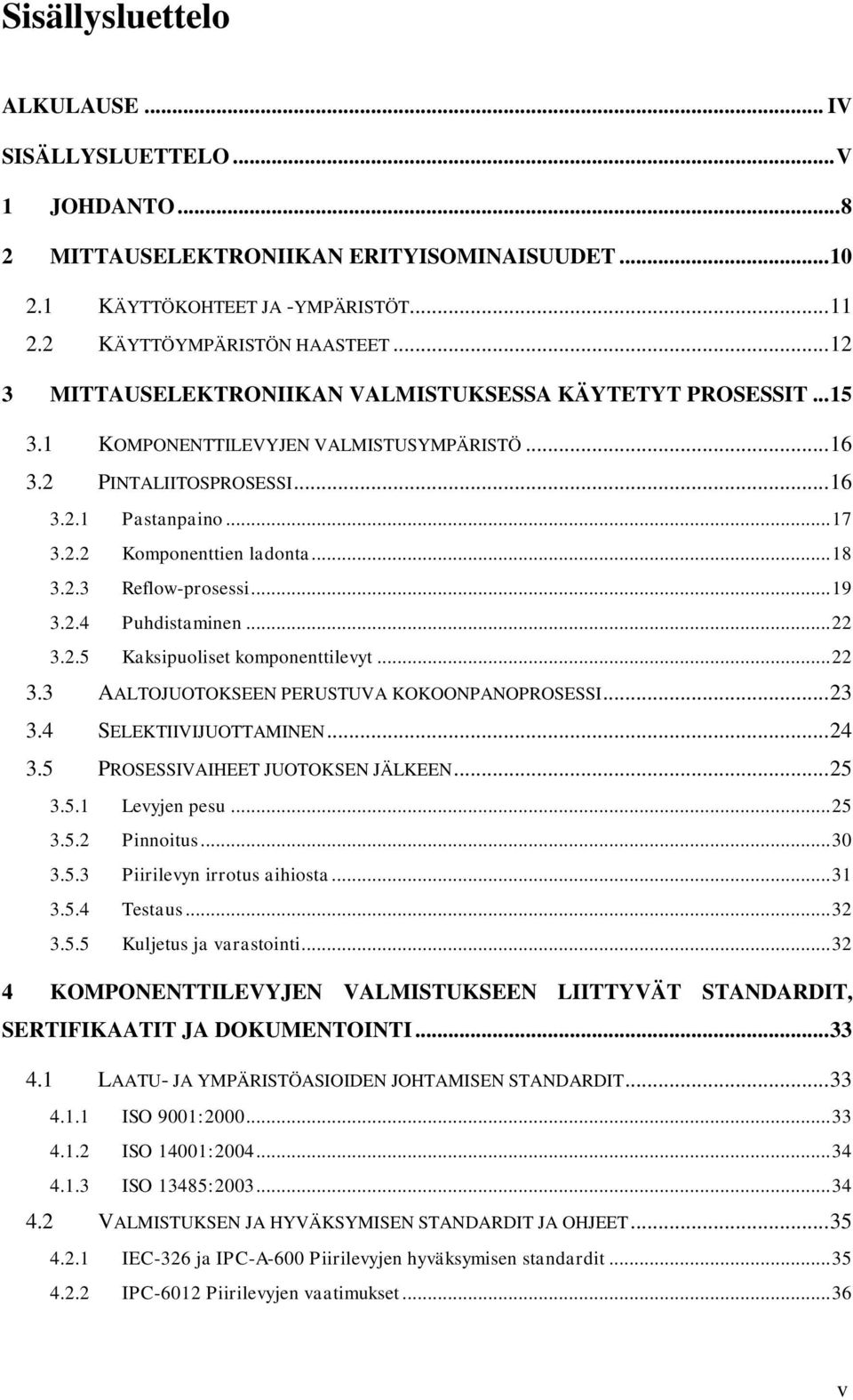 .. 18 3.2.3 Reflow-prosessi... 19 3.2.4 Puhdistaminen... 22 3.2.5 Kaksipuoliset komponenttilevyt... 22 3.3 AALTOJUOTOKSEEN PERUSTUVA KOKOONPANOPROSESSI... 23 3.4 SELEKTIIVIJUOTTAMINEN... 24 3.