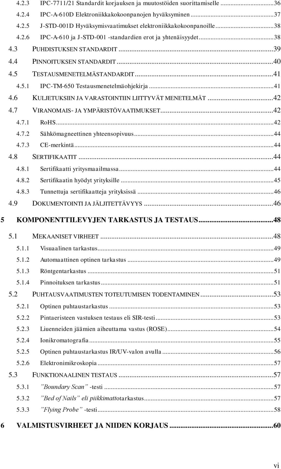 .. 41 4.6 KULJETUKSIIN JA VARASTOINTIIN LIITTYVÄT MENETELMÄT... 42 4.7 VIRANOMAIS- JA YMPÄRISTÖVAATIMUKSET... 42 4.7.1 RoHS... 42 4.7.2 Sähkömagneettinen yhteensopivuus... 44 4.7.3 CE-merkintä... 44 4.8 SERTIFIKAATIT.