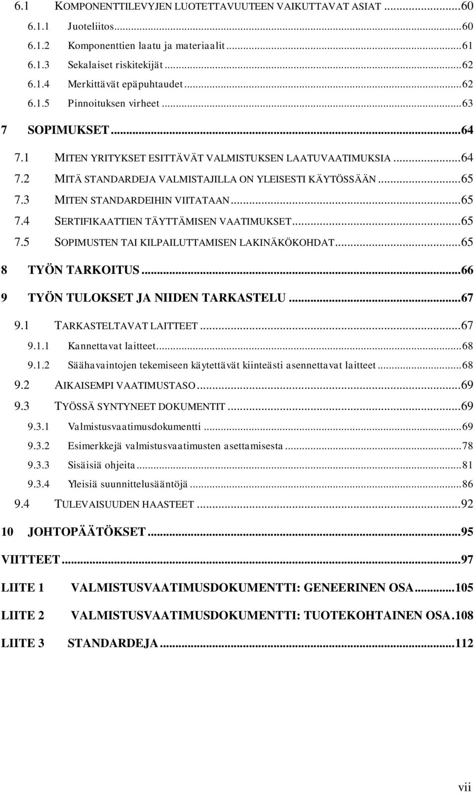 3 MITEN STANDARDEIHIN VIITATAAN... 65 7.4 SERTIFIKAATTIEN TÄYTTÄMISEN VAATIMUKSET... 65 7.5 SOPIMUSTEN TAI KILPAILUTTAMISEN LAKINÄKÖKOHDAT... 65 8 TYÖN TARKOITUS.