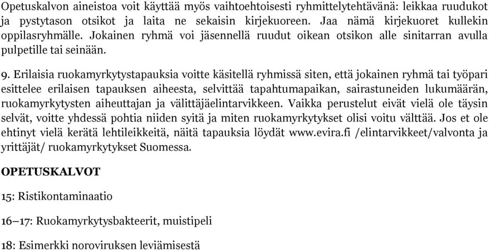 Erilaisia ruokamyrkytystapauksia voitte käsitellä ryhmissä siten, että jokainen ryhmä tai työpari esittelee erilaisen tapauksen aiheesta, selvittää tapahtumapaikan, sairastuneiden lukumäärän,