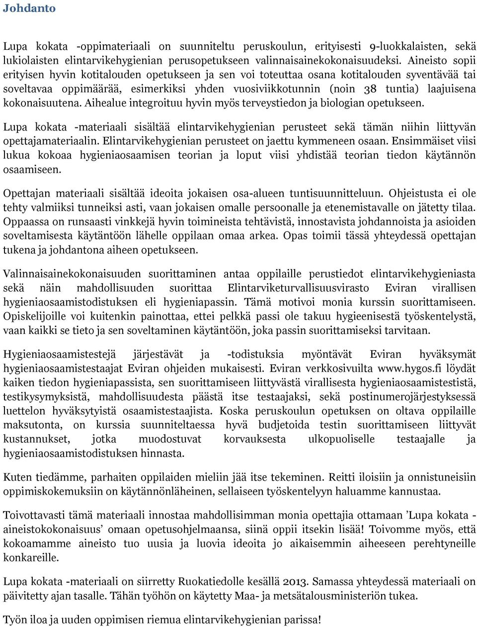 kokonaisuutena. Aihealue integroituu hyvin myös terveystiedon ja biologian opetukseen. Lupa kokata -materiaali sisältää elintarvikehygienian perusteet sekä tämän niihin liittyvän opettajamateriaalin.