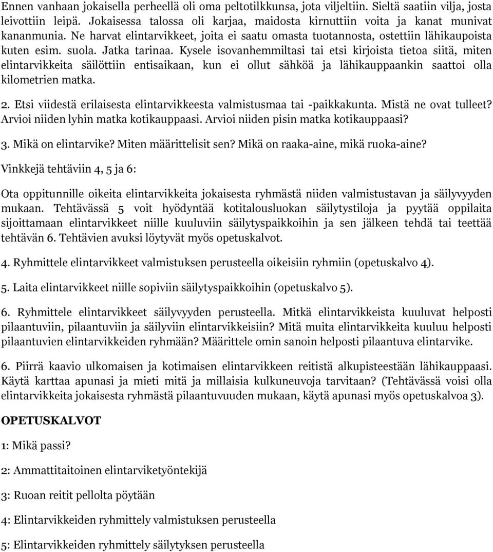 Jatka tarinaa. Kysele isovanhemmiltasi tai etsi kirjoista tietoa siitä, miten elintarvikkeita säilöttiin entisaikaan, kun ei ollut sähköä ja lähikauppaankin saattoi olla kilometrien matka. 2.