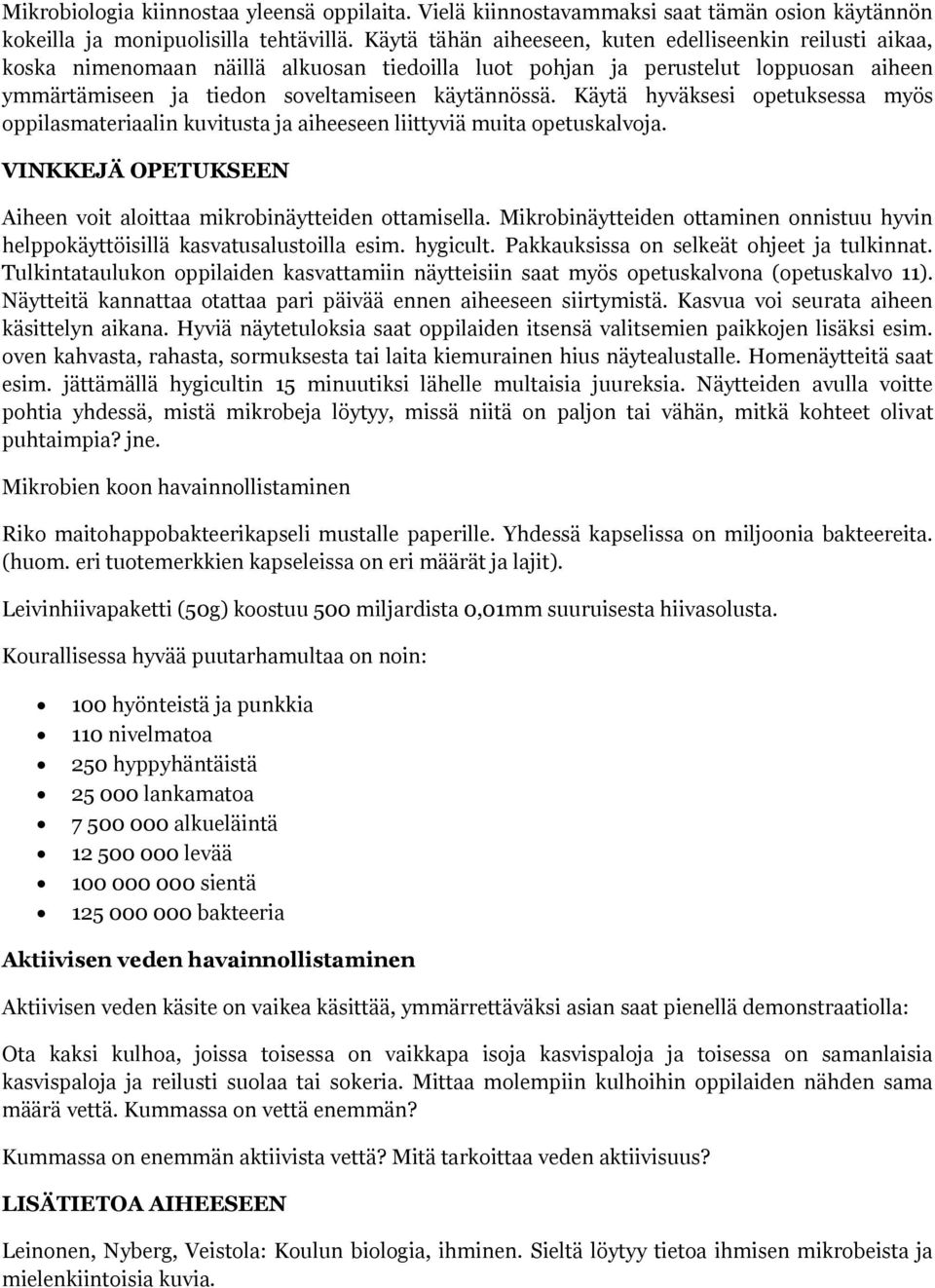 Käytä hyväksesi opetuksessa myös oppilasmateriaalin kuvitusta ja aiheeseen liittyviä muita opetuskalvoja. VINKKEJÄ OPETUKSEEN Aiheen voit aloittaa mikrobinäytteiden ottamisella.