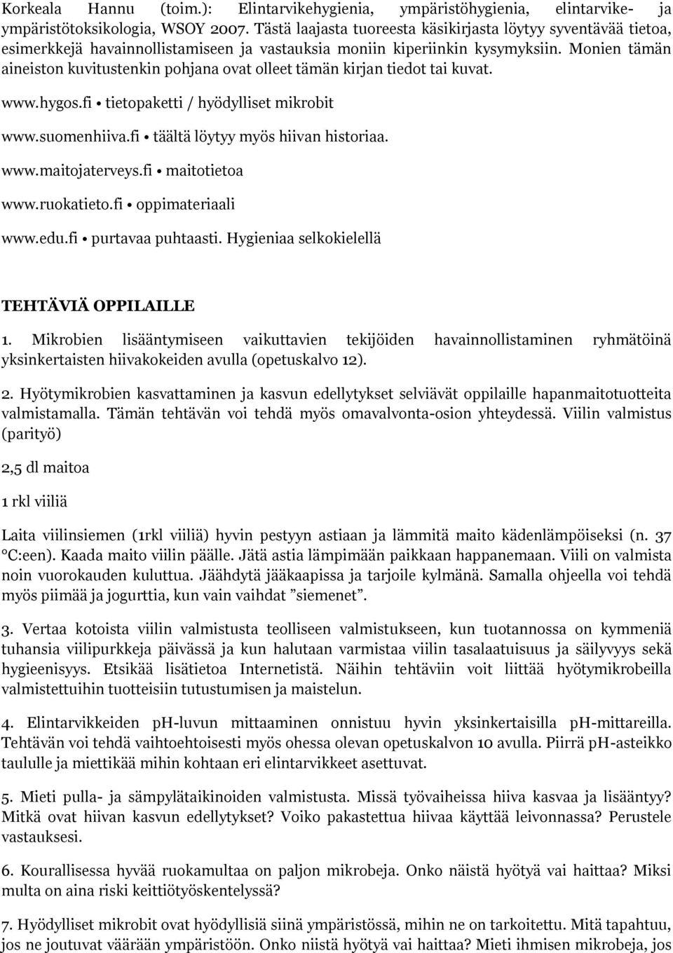 Monien tämän aineiston kuvitustenkin pohjana ovat olleet tämän kirjan tiedot tai kuvat. www.hygos.fi tietopaketti / hyödylliset mikrobit www.suomenhiiva.fi täältä löytyy myös hiivan historiaa. www.maitojaterveys.