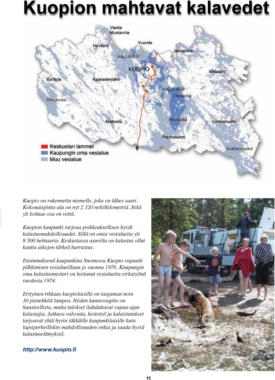 Ensimmäisenä kaupunkina Suomessa Kuopio vapautti pilkkimisen vesialueillaan jo vuonna 1976. Kaupungin oma kalastusmestari on hoitanut vesialueita virkatyönä vuodesta 1974.