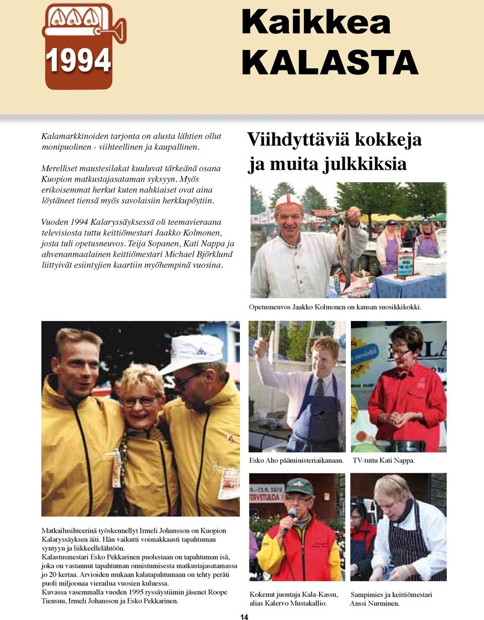 Viihdyttäviä kokkeja ja muita julkkiksia Vuoden 1994 Kalaryssäyksessä oli teemavieraana televisiosta tuttu keittiömestari Jaakko Kolmonen, josta tuli opetusneuvos.