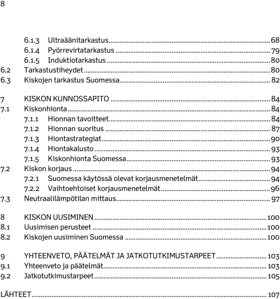 .. 94 7.2.1 Suomessa käytössä olevat korjausmenetelmät... 94 7.2.2 Vaihtoehtoiset korjausmenetelmät... 96 7.3 Neutraalilämpötilan mittaus... 97 8 KISKON UUSIMINEN... 100 8.