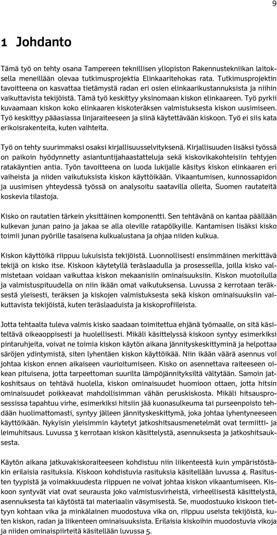 Työ pyrkii kuvaamaan kiskon koko elinkaaren kiskoteräksen valmistuksesta kiskon uusimiseen. Työ keskittyy pääasiassa linjaraiteeseen ja siinä käytettävään kiskoon.