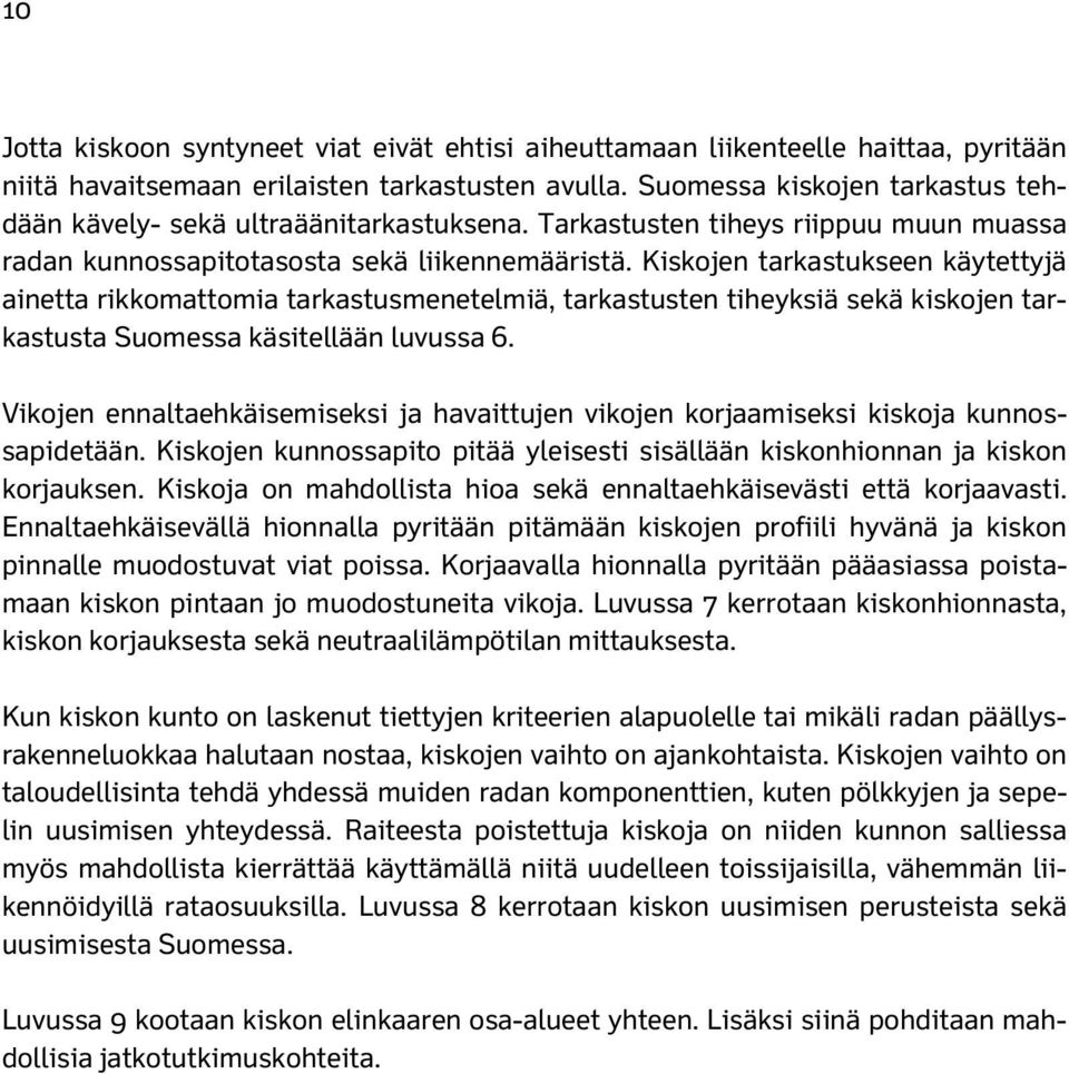 Kiskojen tarkastukseen käytettyjä ainetta rikkomattomia tarkastusmenetelmiä, tarkastusten tiheyksiä sekä kiskojen tarkastusta Suomessa käsitellään luvussa 6.