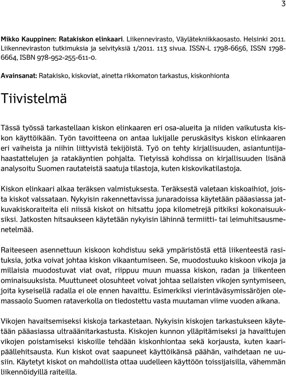 Avainsanat: Ratakisko, kiskoviat, ainetta rikkomaton tarkastus, kiskonhionta Tiivistelmä Tässä työssä tarkastellaan kiskon elinkaaren eri osa-alueita ja niiden vaikutusta kiskon käyttöikään.