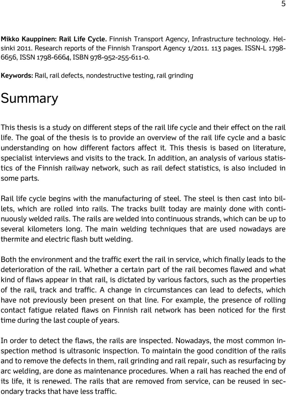 Keywords: Rail, rail defects, nondestructive testing, rail grinding Summary This thesis is a study on different steps of the rail life cycle and their effect on the rail life.