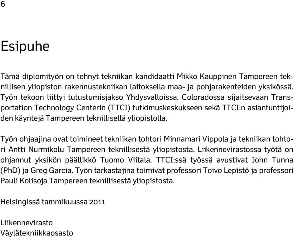 yliopistolla. Työn ohjaajina ovat toimineet tekniikan tohtori Minnamari Vippola ja tekniikan tohtori Antti Nurmikolu Tampereen teknillisestä yliopistosta.