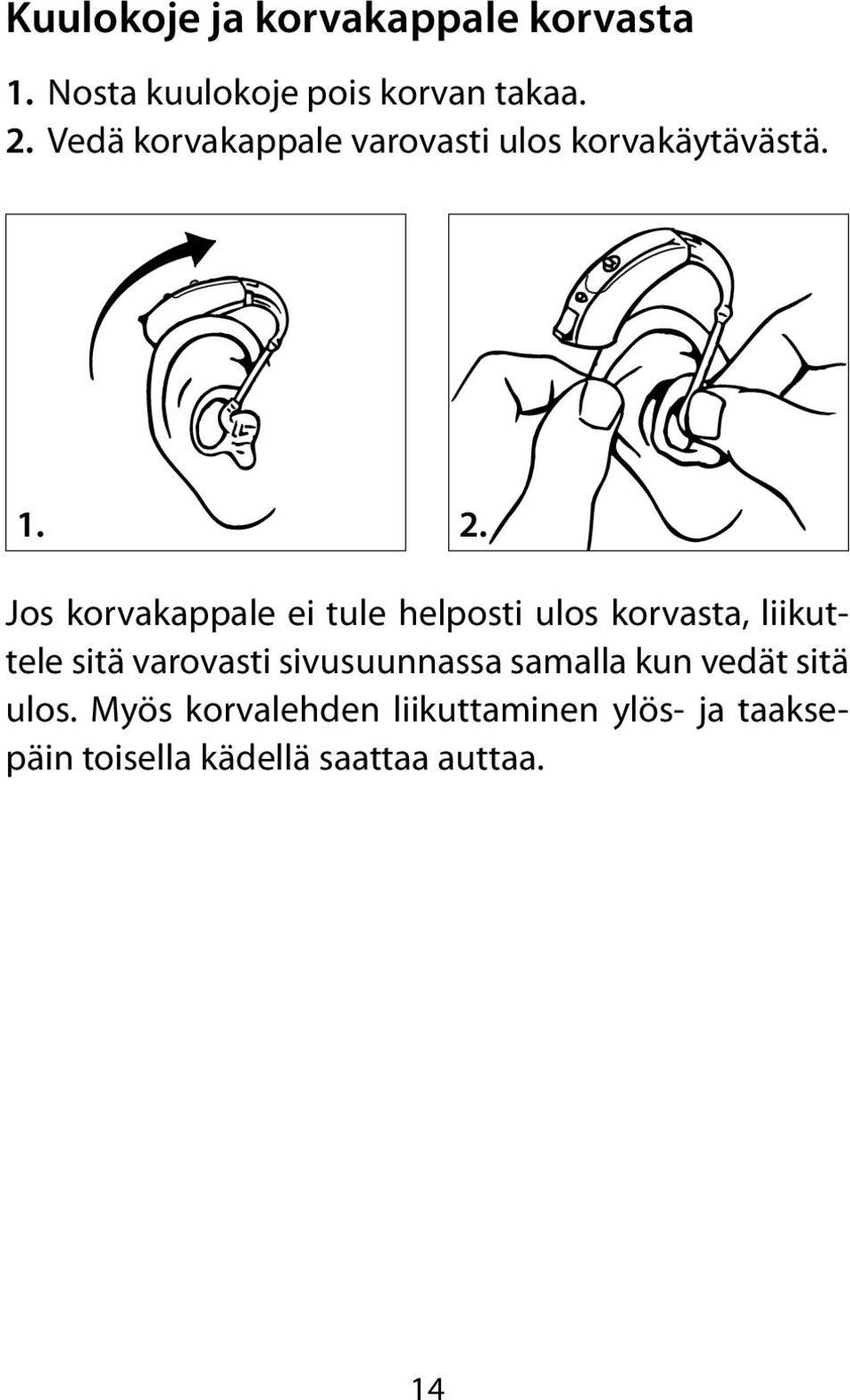 Jos korvakappale ei tule helposti ulos korvasta, liikuttele sitä varovasti