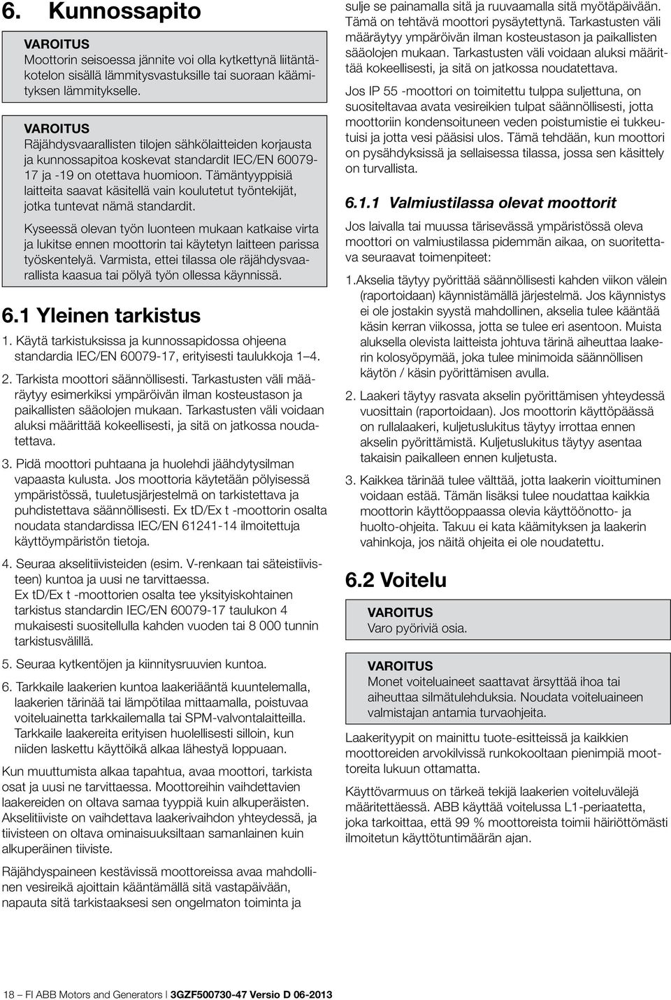 Tämäntyyppisiä laitteita saavat käsitellä vain koulutetut työntekijät, jotka tuntevat nämä standardit.